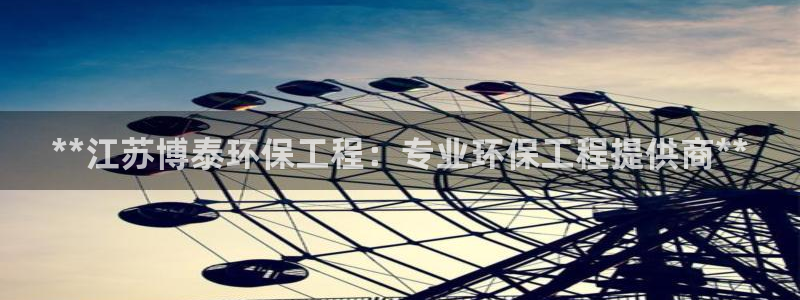 彩名堂预测官网：**江苏博泰环保工程：专业环保工程提供商**