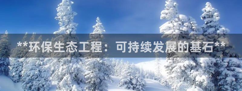 彩名堂免费计划官网购彩计划：**环保生态工程：可持续发展的基石**